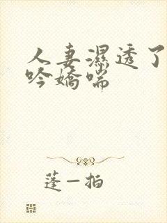 人妻湿透了,呻吟娇喘封面