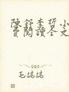 陈舒李哲小说免费阅读全文最新章节