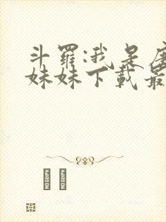 斗罗:我是唐三妹妹下载最新章节