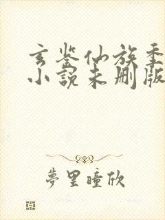 玄鉴仙族季越人小说未删版