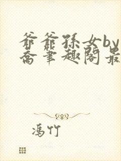 爷爷孙女by小乔笔趣阁最新章节阅读