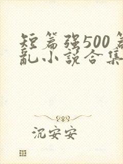 短篇强500篇乱小说合集