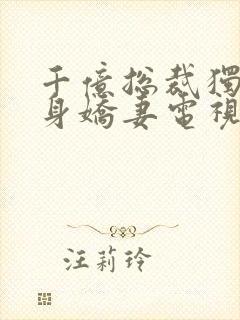 千亿总裁独宠替身娇妻电视剧