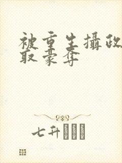 被重生摄政王强取豪夺