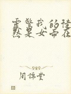 震惊我的徒弟居然是女帝在线阅读