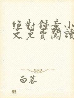 绝对钟意小说全文免费阅读无弹窗