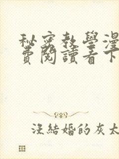 秘密教学漫画免费阅读看下拉式笔趣