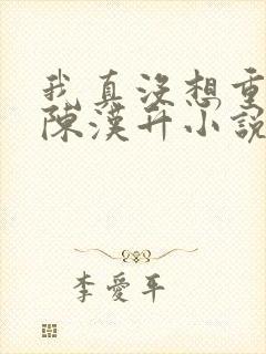 我真没想重生啊陈汉升小说全文封面