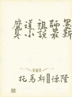 魔道祖师墨香铜臭小说最新章节列表最