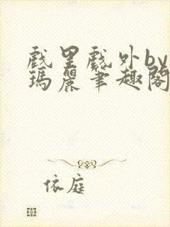 戏里戏外by苏玛丽笔趣阁全文免费阅读封面