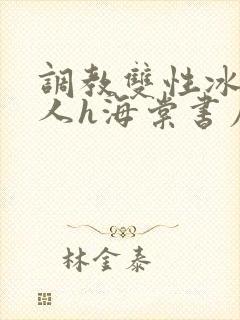 调教双性冰冷美人h海棠书屋