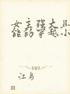 女主强大且有异能的穿越小说