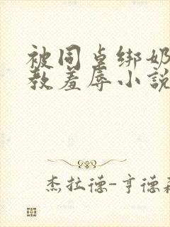 被同桌绑奶头调教羞辱小说