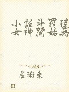 小说斗罗从俘获女神开始无敌全文在线阅读