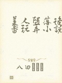 美人堕落后被轮番玩弄小说