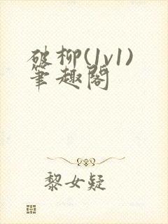 破柳(1v1)笔趣阁