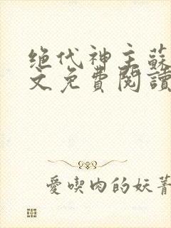 绝代神主苏莫全文免费阅读大结局