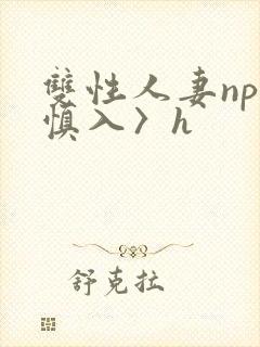 双性人妻np〈慎入〉h