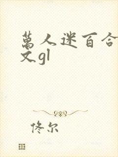 万人迷百合np文gl