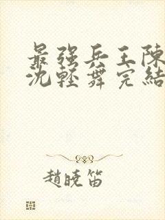 最强兵王陈六何沈轻舞完结版封面