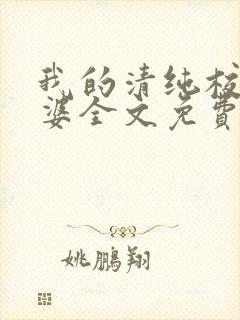 我的清纯校花老婆全文免费阅读