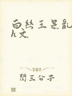 白丝玉足乱小说h文