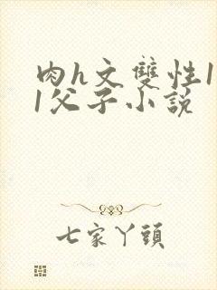 肉h文双性1v1父子小说