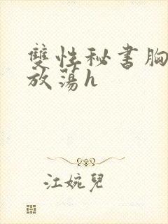 双性秘书胸大又放荡h