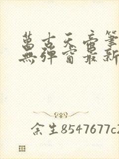 万古天帝笔趣阁无弹窗最新