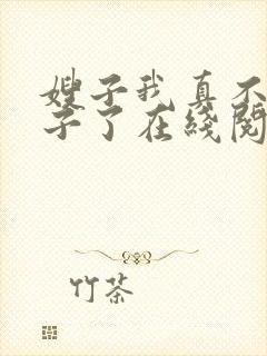 嫂子我真不是傻子了在线阅读全文免费