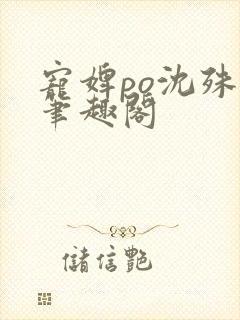 宠婢po沈殊辞笔趣阁