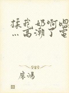 揉我奶啊嗯…啊…高潮了电影