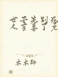 世子先别死,夫人有喜了免费在线阅读