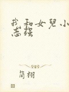 我和女儿小可与志强