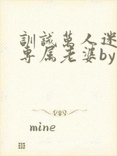 训诫万人迷成为专属老婆by笔趣阁