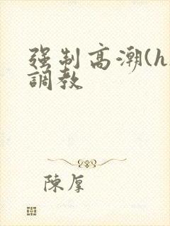 强制高潮(h)调教