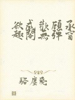 欲成欢顾承泽笔趣阁无弹窗最新章节封面