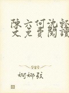 陈六何沈轻舞全文免费阅读最新章节: