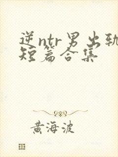 逆ntr男出轨短篇合集