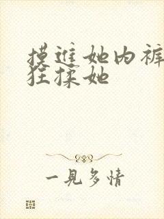 摸进她内裤里疯狂揉她