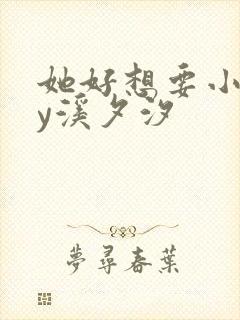 她好想要小说by溪夕汐