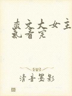 爽文大女主一口气看完