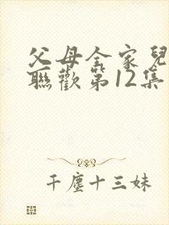 父母全家儿女大联欢第12集