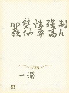 np双性强制调教仙尊高h