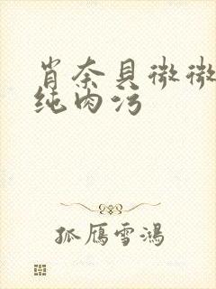 肖奈贝微微h文纯肉污