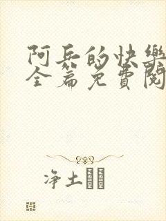 阿兵的快乐生活全篇免费阅读