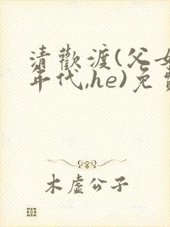 清欢渡(父女,年代,he)免费