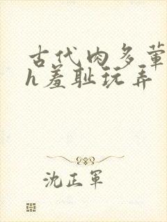 古代肉多荤文高h羞耻玩弄