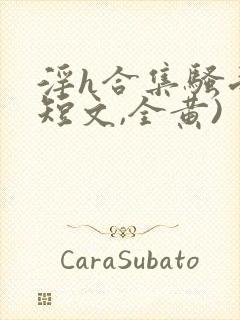 淫h合集骚受(短文,全黄)封面