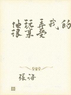 他玩弄我的奶头很享受